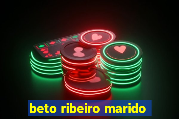 beto ribeiro marido